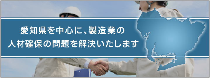 愛知県を中心に、建設・製造業の人材確保の問題を解決いたします